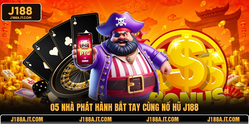 05 nhà phát hành bắt tay cùng nổ hũ J188