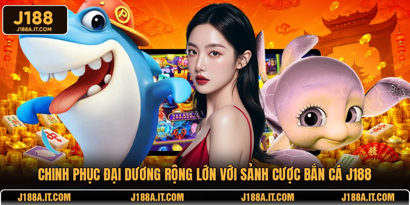 Chinh phục đại dương rộng lớn với sảnh cược bắn cá J188