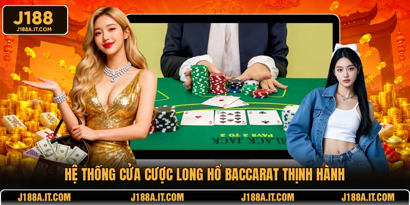 Hệ thống cửa cược long hổ Baccarat thịnh hành