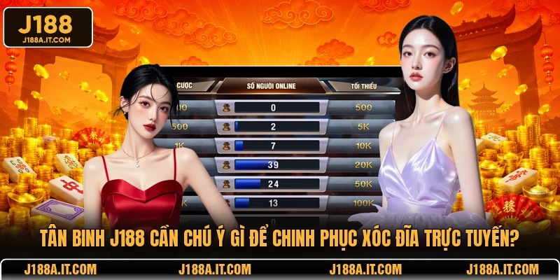 Tân binh J188 cần chú ý gì để chinh phục xóc đĩa trực tuyến?